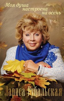 Моя душа настроена на осень, Лариса Рубальская