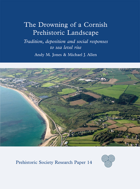 The Drowning of a Cornish Prehistoric Landscape, Michael Allen, Andy Jones