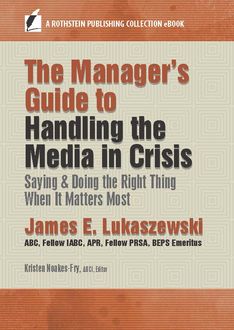 The Manager’s Guide to Handling the Media in Crisis, Lukaszewski James, BEPS Emeritus, Fellow IABC, Fellow PRSA, APR ABC