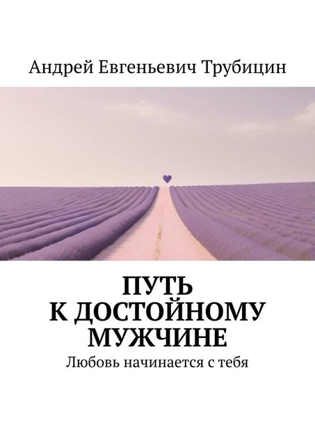 Путь к достойному мужчине. Любовь начинается с тебя, Андрей Трубицин