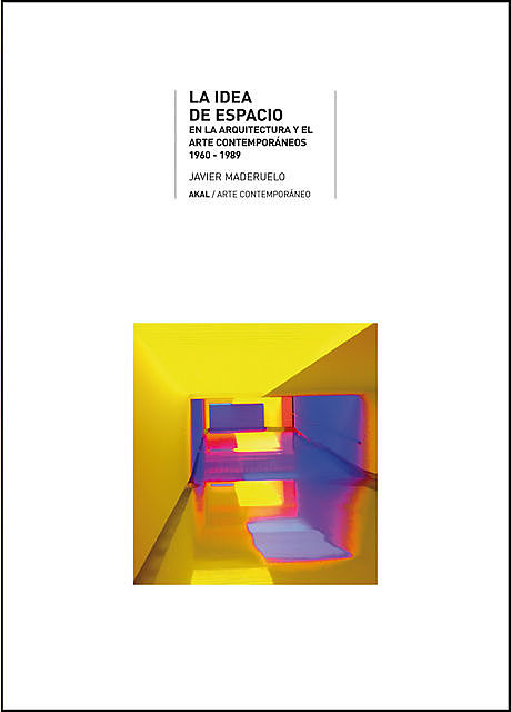 La idea de espacio en la arquitectura y el arte contemporáneos, 1960–1989, Javier Maderuelo Raso