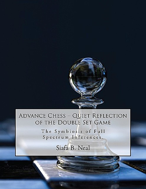 Advance Chess: Quiet Reflection of the Double Set Game, Siafa B. Neal