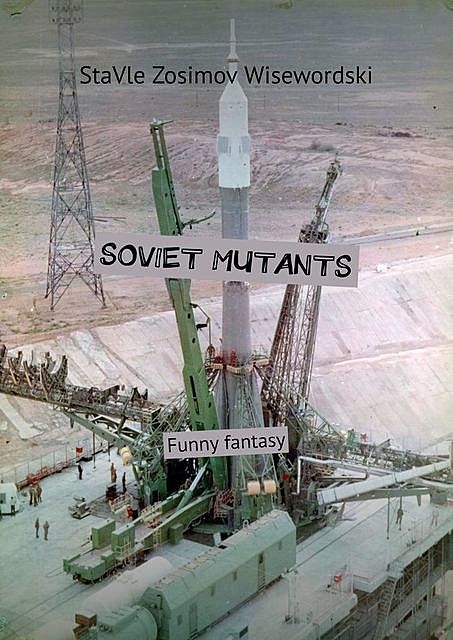 SOVIET MUTANTS. Funny fantasy, StaVle Zosimov Wisewordski