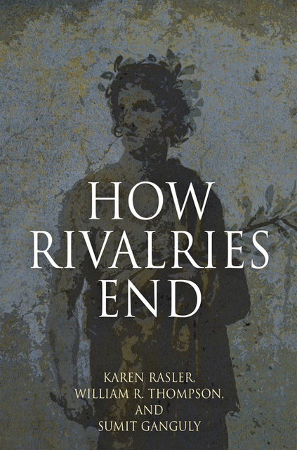 How Rivalries End, Karen Rasler, Sumit Ganguly, William R.Thompson