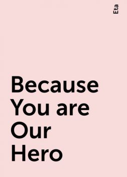 Because You are Our Hero, Eta