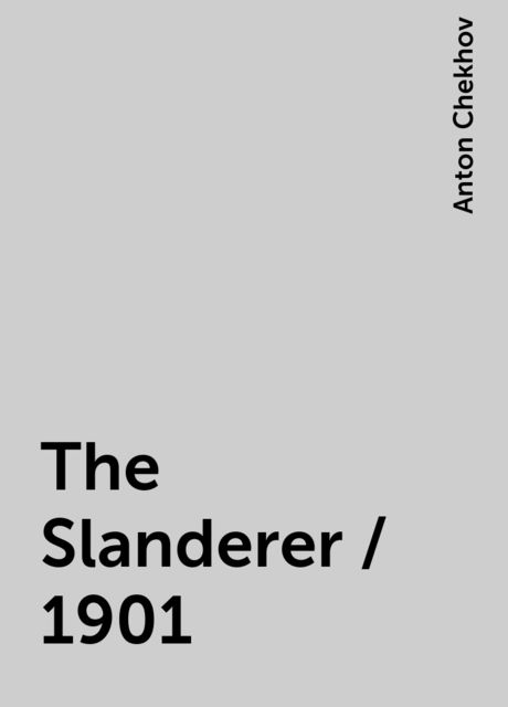 The Slanderer / 1901, Anton Chekhov
