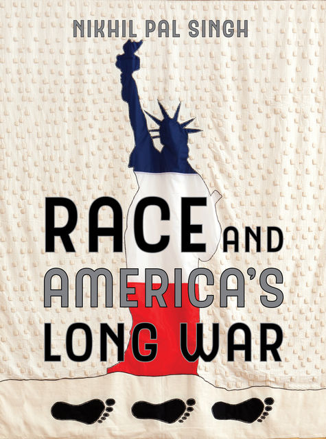 Race and America's Long War, Nikhil Pal Singh