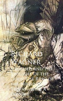 Siegfried and The Twilight of the Gods: The Ring oNiblung, A Trilogy with a Prelude, Richard Wagner