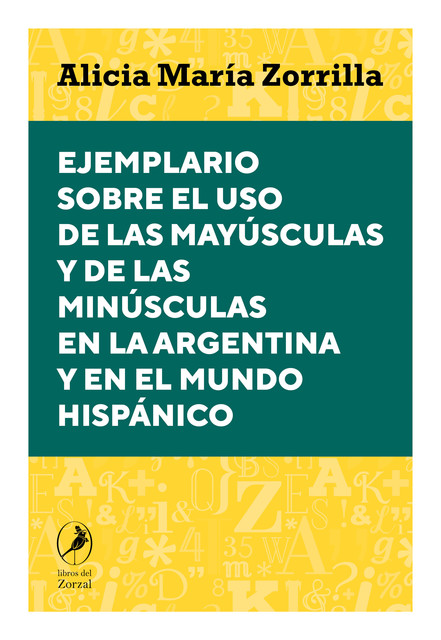 Ejemplario sobre el uso de las mayúsculas y de las minúsculas en la Argentina y en el mundo hispánico, Alicia María Zorrilla