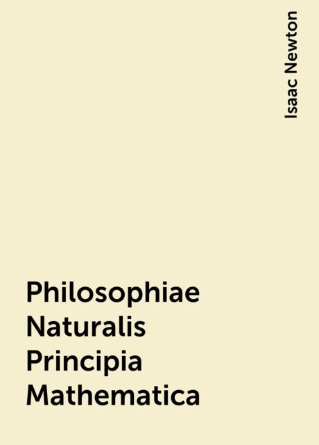 Philosophiae Naturalis Principia Mathematica, Isaac Newton