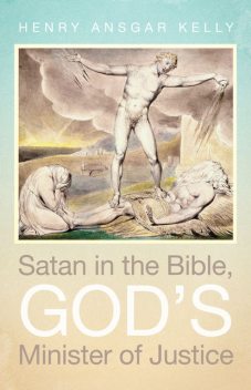 Satan in the Bible, God’s Minister of Justice, Henry Ansgar Kelly