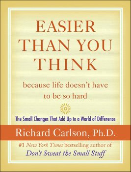 Easier Than You Think because life doesn't have to be so hard, Richard Carlson