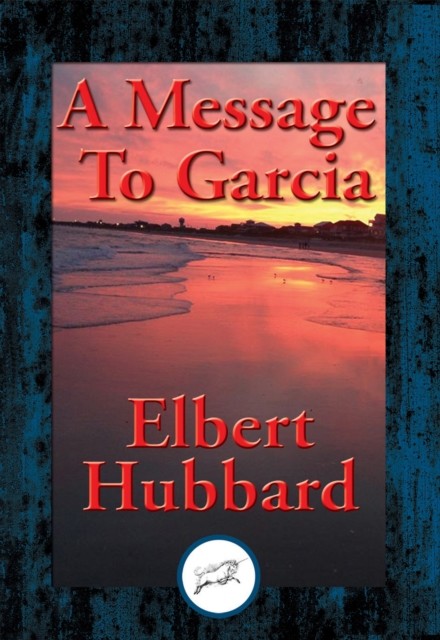 A Message To Garcia (with Linked Toc), Elbert Hubbard