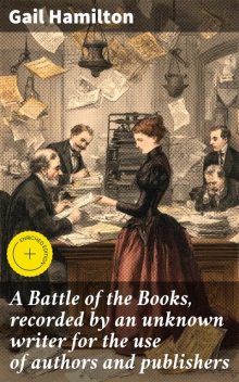 A Battle of the Books, recorded by an unknown writer for the use of authors and publishers, Gail Hamilton