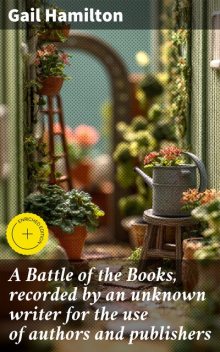 A Battle of the Books, recorded by an unknown writer for the use of authors and publishers, Gail Hamilton