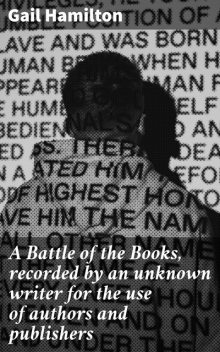 A Battle of the Books, recorded by an unknown writer for the use of authors and publishers, Gail Hamilton