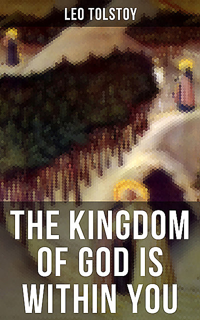 THE KINGDOM OF GOD IS WITHIN YOU, Leo Tolstoy