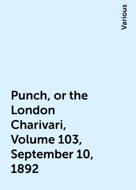Punch, or the London Charivari, Volume 103, September 10, 1892, Various
