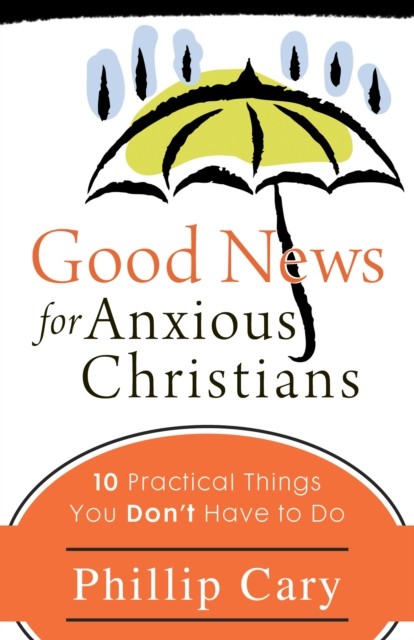 Good News for Anxious Christians, Phillip Cary
