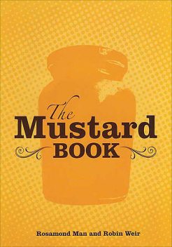 The Mustard Cookbook, Robin Weir, Rosamond Man