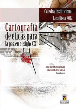 Cartografía de éticas para la paz en el siglo XXI, Fabio Orlando Neira Sánchez, Jorge Eliécer Martínez Posada