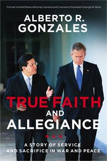 True Faith and Allegiance, Alberto R. Gonzales