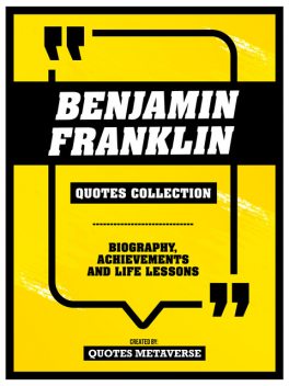 Benjamin Franklin – Quotes Collection – Biography, Achievements And Life Lessons, Quotes Metaverse