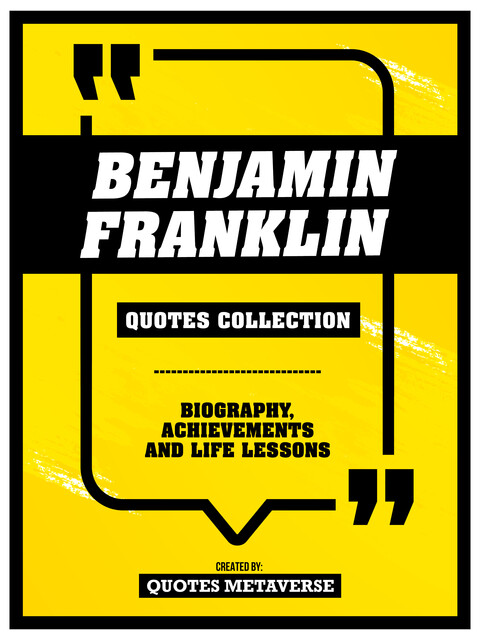 Benjamin Franklin – Quotes Collection – Biography, Achievements And Life Lessons, Quotes Metaverse