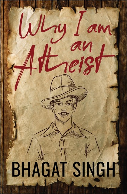 Why I am an Atheist, Bhagat Singh