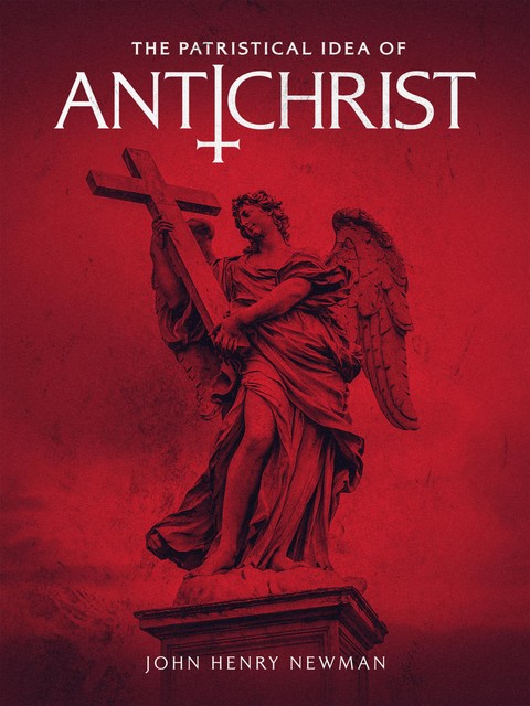 The Patristical Idea of Antichrist, John Henry Newman