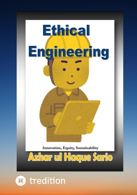 Ethical Engineering, Azhar ul Haque Sario