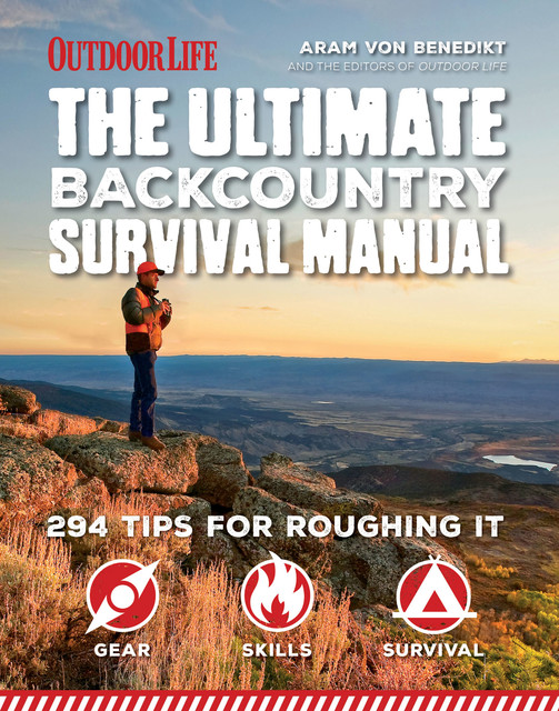 The Ultimate Backcountry Survival Manual, Editors of Outdoor Life, Aram von Benedikt