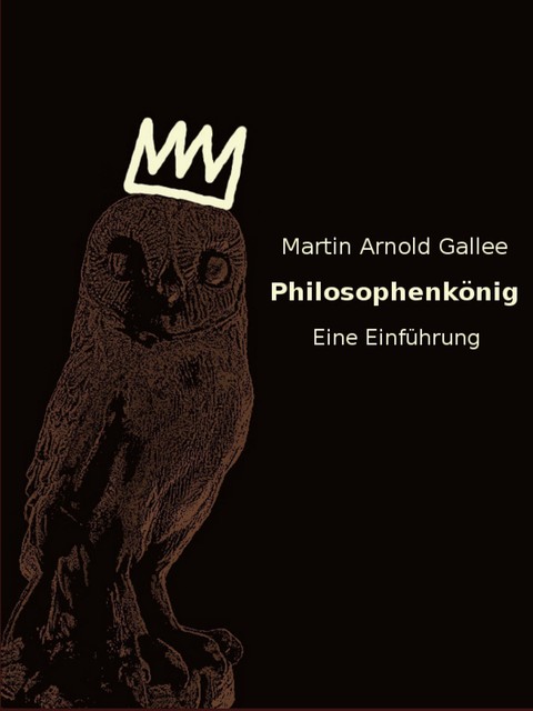 Philosophenkönig – eine Einführung, Martin Arnold Gallee