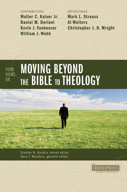 Four Views on Moving beyond the Bible to Theology, Stanley N. Gundry, Gary T. Meadors
