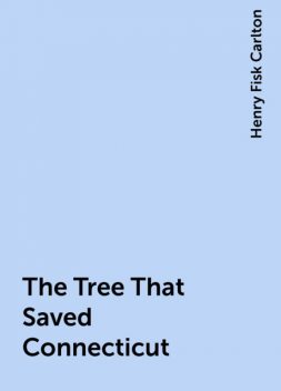 The Tree That Saved Connecticut, Henry Fisk Carlton