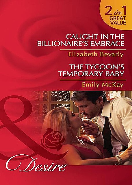 Caught in the Billionaire's Embrace / The Tycoon's Temporary Baby, Emily McKay, Elizabeth Bevarly