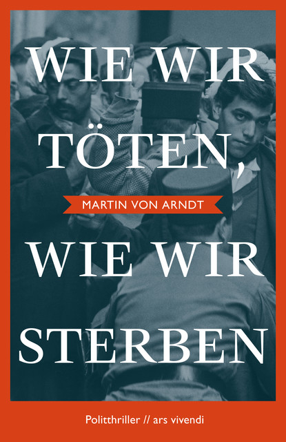 Wie wir töten, wie wir sterben, Martin von Arndt