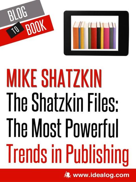 The Shatzkin Files: The Most Powerful Trends in Publishing, Mike Shatzkin