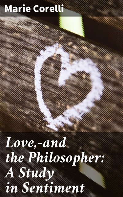 Love,—and the Philosopher: A Study in Sentiment, Marie Corelli