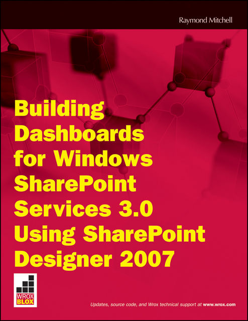 Building Dashboards for Windows SharePoint Services 3.0 Using SharePoint Designer 2007, Raymond Mitchell