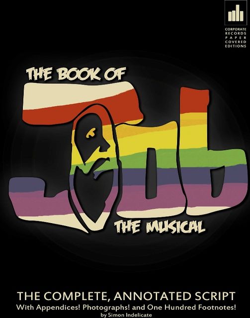 The Book of Job: The Musical: The Complete, Annotated Script with Appendices! Photographs! And One Hundred Footnotes!, Simon Clayton, Simon Indelicate