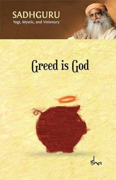 Greed Is God, Sadhguru Jaggi Vasudev