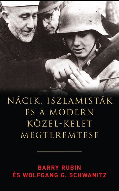 Nácik, iszlamisták és a modern Közel-Kelet megteremtése, Barry Rubin, Wolfgang G. Schwanitz