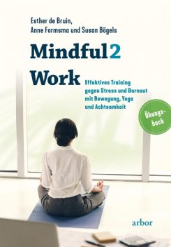 Mindful2Work – Das Übungsbuch, Anne Formsma, Esther De Bruin, Susan Bögels