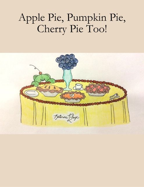 Apple Pie, Pumpkin Pie, Cherry Pie Too!, Katrina Pope