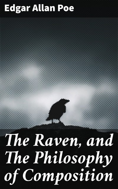 The Raven, and The Philosophy of Composition, Edgar Allan Poe