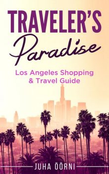 Traveler's Paradise – Los Angeles Shopping & Travel Guide 2018, Juha Öörni
