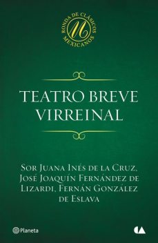 Teatro breve virreinal, Sor Juana Inés de la Cruz, José Joaquín Fernández de Lizardi, Fernán González de Eslava