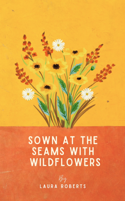 Sown at the seams with wildflowers, Laura Roberts