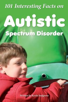 101 Interesting Facts on Autistic Spectrum Disorder, Kevin Snelgrove